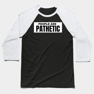 People Are Pathetic. Funny Sarcastic NSFW Rude Inappropriate Saying Baseball T-Shirt